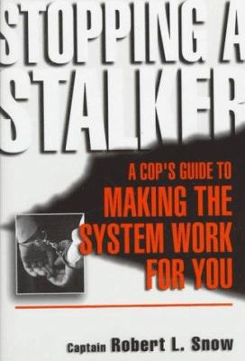 Stopping a stalker : a cop's guide to making the system work for you cover image