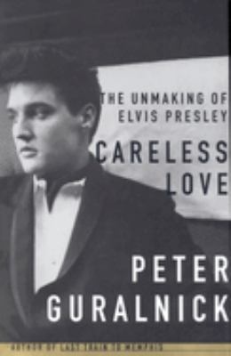 Careless love : the unmaking of Elvis Presley  cover image cdn