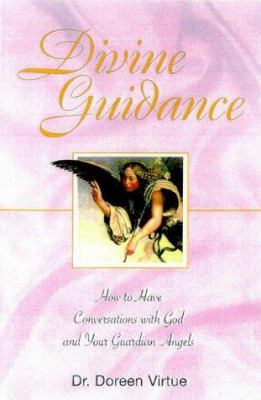 Divine guidance : how to have a dialogue with God and your guardian angels cover image