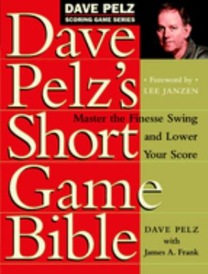 Dave Pelz's short game Bible : master the finesse swing and lower your score cover image
