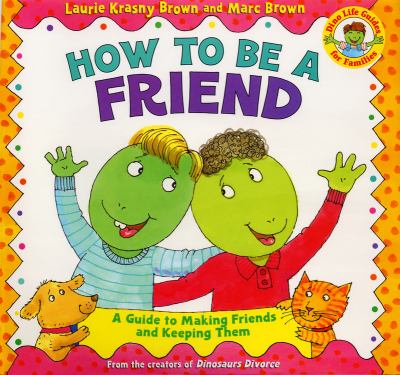 How to be a friend : a guide to making friends and keeping them cover image