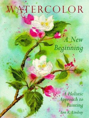 Watercolor : a new beginning : a holistic approach to painting cover image