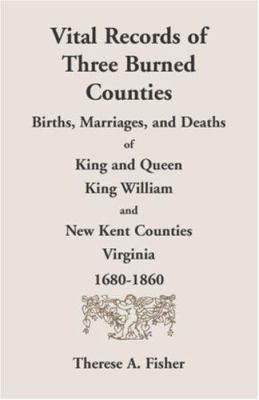 Vital records of three burned counties : births, marriages, and deaths of King and Queen, King William, and New Kent counties, Virginia, 1680-1860 cover image