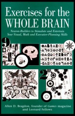 Exercises for the whole brain : neuron-builders to stimulate and entertain your visual, math and executive-planning skills cover image