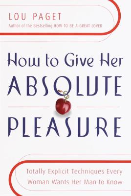 How to give her absolute pleasure : totally explicit techniques every woman wants her man to know cover image