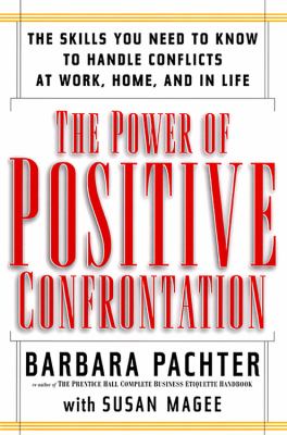 The power of positive confrontation : the skills you need to know to handle conflict at work, home, and in life cover image