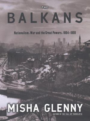 The Balkans : nationalism, war, and the Great Powers, 1804-1999 cover image