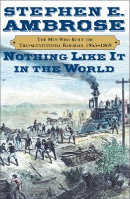 Nothing like it in the world : the men who built the transcontinental railroad, 1863-1869  cover image cdn