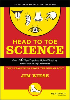 Head to toe science : over 40 eye-popping, spine-tingling, heart-pounding activities that teach kids about the human body cover image