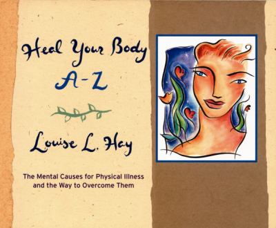 Heal your body A-Z : the mental causes for physical illness and the way to overcome them cover image