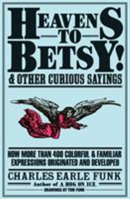 Heavens to Betsy! and other curious sayings cover image