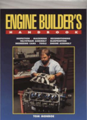 Engine builder's handbook : inspection, machining, reconditioning, valvetrain assembly, blueprinting, degreeing cams, tools, engine assembly  cover image cdn