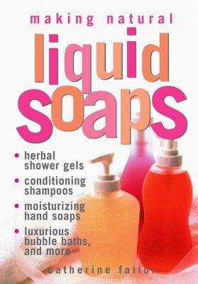 Making natural liquid soaps : herbal shower gels, conditioning shampoos, moisturizing hand soaps, luxurious bubble baths, and more--  cover image cdn