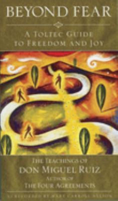 Beyond fear : a Toltec guide to freedom and joy : the teachings of Miguel Angel Ruiz  cover image cdn