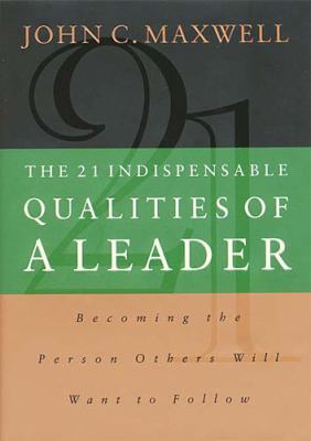 The 21 indispensable qualities of a leader : becoming the person that people will want to follow cover image