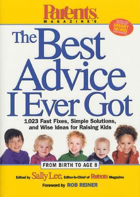 Parents magazine's the best advice I ever got : 1,023 fast fixes, simple solutions, and wise ideas for raising kids cover image