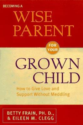 Becoming a wise parent for your grown child : how to give love and support without meddling  cover image cdn