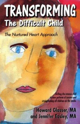 Transforming the difficult child : the nurtured heart approach : shifting the intense child to new patterns of success and strengthening all children on the inside cover image