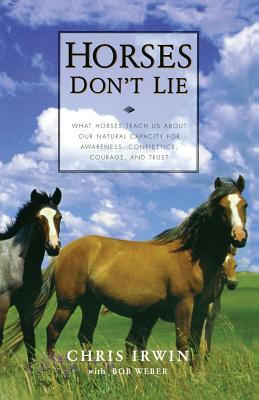 Horses don't lie : what horses teach us about our natural capacity for awareness, confidence, courage, and trust cover image