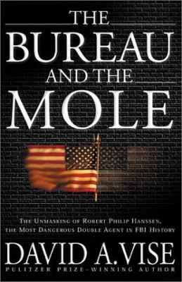 The bureau and the mole : the unmasking of Robert Philip Hanssen, the most dangerous double agent in FBI history cover image