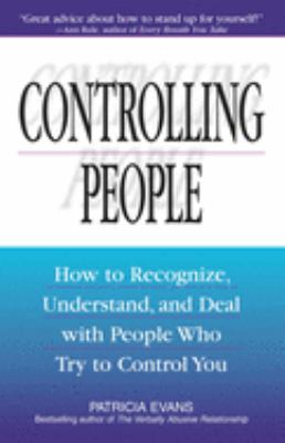 Controlling people : how to recognize, understand, and deal with people who try to control you cover image