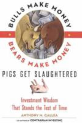 Bulls make money, bears make money, pigs get slaughtered : investment wisdom that stands the test of time cover image