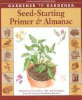 Gardener to gardener seed-starting primer & almanac : hundreds of great ideas, tips, and techniques from gardeners just like you  cover image cdn