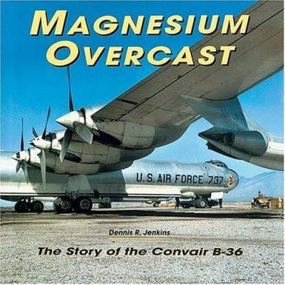 Magnesium overcast : the story of the Convair B-36 cover image