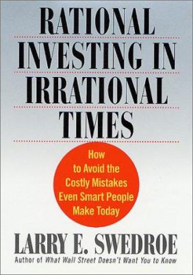 Rational investing in irrational times : how to avoid costly mistakes even smart people make today cover image