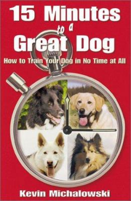 15 minutes to a great dog : how to train your dog in no time at all cover image