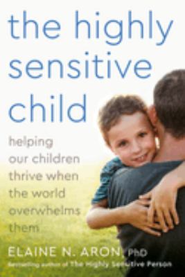 The highly sensitive child : helping our children thrive when the world overwhelms them cover image