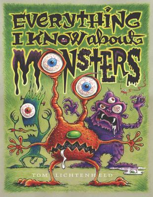 Everything I know about monsters : a collection of made-up facts, educated guesses, and silly pictures about creatures of creepiness cover image