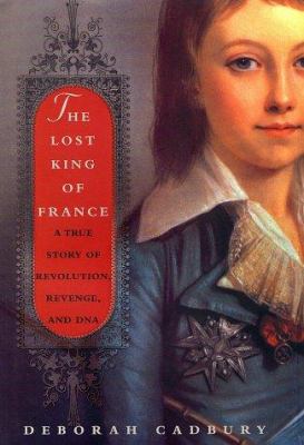 The lost king of France : a true story of revolution, revenge, and DNA  cover image cdn