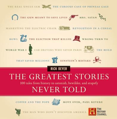 The greatest stories never told : 100 tales from history to astonish, bewilder & stupefy cover image