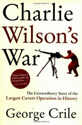 Charlie Wilson's war : the extraordinary story of the largest covert operation in history--the arming of the Mujahideen cover image