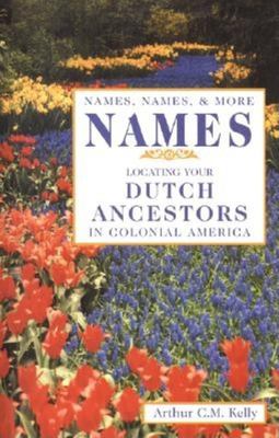 Names, names, and more names : locating your Dutch ancestors in Colonial America  cover image cdn