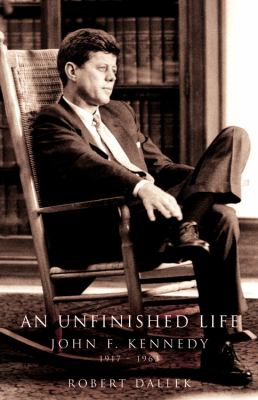 An unfinished life : John F. Kennedy, 1917-1963 cover image