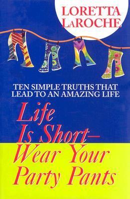 Life is short wear your party pants : ten simple truths that lead to an amazing life cover image