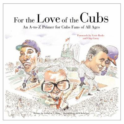For the love of the Cubs : an A-to-Z primer for Cubs fans of all ages cover image
