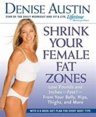Shrink your female fat zones : lose pounds and inches--fast!--from your belly, hips, thighs, and more cover image