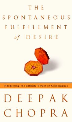 The spontaneous fulfillment of desire : harnessing the infinite power of coincidence cover image