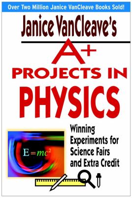 Janice VanCleave's A+ projects in physics : winning experiments for science fairs and extra credit cover image