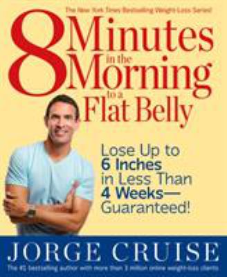 8 minutes in the morning to a flat belly : lose up to 6 inches in less than 4 weeks--guaranteed! cover image