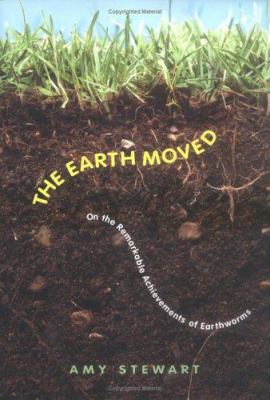 The earth moved : on the remarkable achievements of earthworms cover image