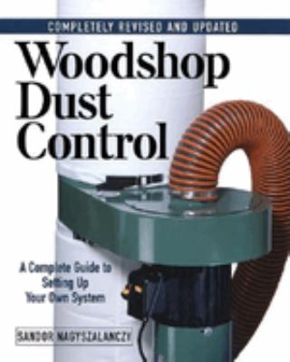 Woodshop dust control : a complete guide to setting up your own system cover image
