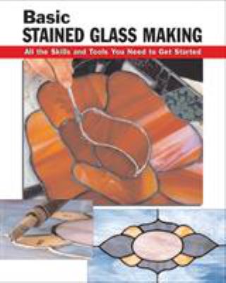 Basic stained glass making : all the skills and tools you need to get started cover image