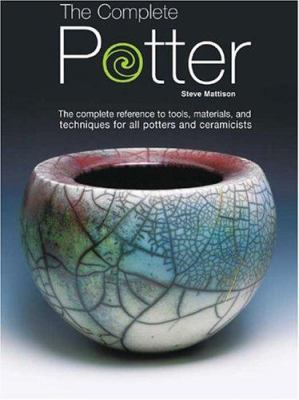 The complete potter : the complete reference to tools, materials, and techniques for all potters and ceramicists cover image