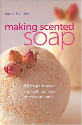 Making scented soap : 60 fragrant soaps and bath bombes to make at home cover image