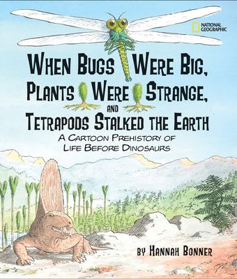 When bugs were big, plants were strange, and tetrapods stalked the earth : a cartoon prehistory of life before dinosaurs cover image