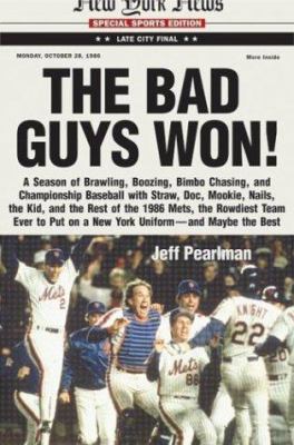The bad guys won : a season of brawling, boozing, bimbo chasing, and championship baseball with Straw, Doc, Mookie, Nails, the Kid, and the rest of the 1986 Mets, the rowdiest team ever to put on a New York uniform, and maybe the best cover image